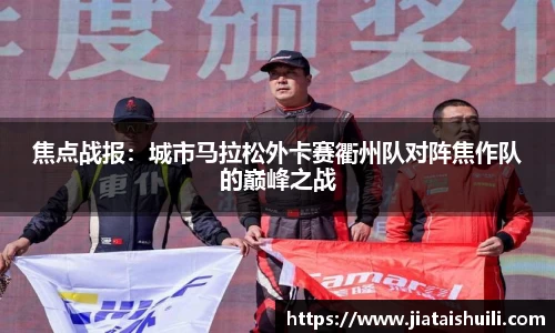 焦点战报：城市马拉松外卡赛衢州队对阵焦作队的巅峰之战