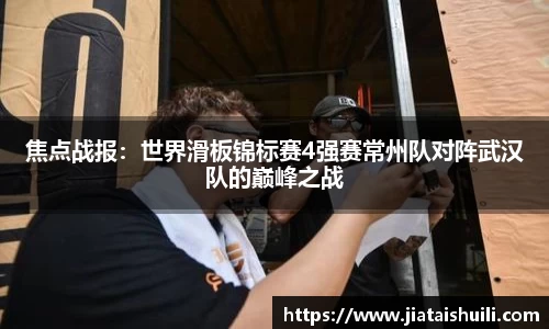 焦点战报：世界滑板锦标赛4强赛常州队对阵武汉队的巅峰之战
