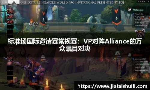 标准场国际邀请赛常规赛：VP对阵Alliance的万众瞩目对决