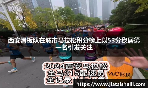 西安滑板队在城市马拉松积分榜上以53分稳居第一名引发关注